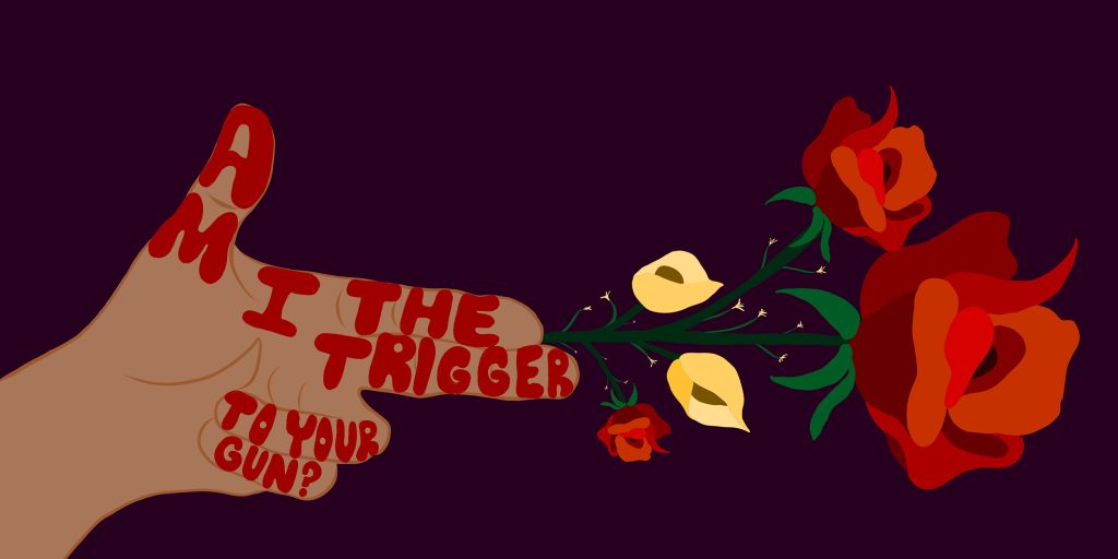 Student work from AR 440. An illustrative design of a hand that reads "am I the trigger to your gun?" and has flowers shooting out the tips of the fingers.